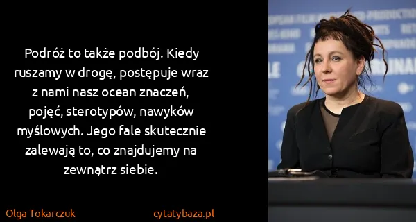Olga Tokarczuk: Podróż to także podbój. Kiedy ruszamy w drogę, postępuje...