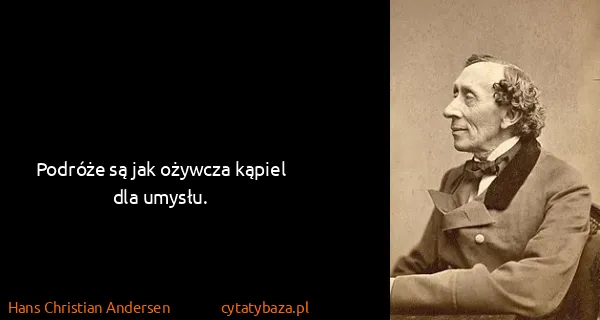 Hans Christian Andersen: Podróże są jak ożywcza kąpiel dla umysłu.