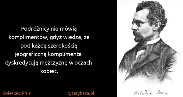 Bolesław Prus: Podróżnicy nie mówią komplimentów, gdyż wiedzą, że pod...