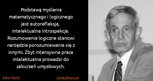 John Nash: Podstawą myślenia matematycznego i logicznego jest...
