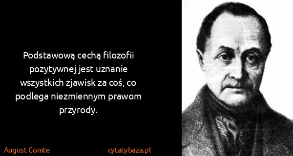 August Comte: Podstawową cechą filozofii pozytywnej jest uznanie...