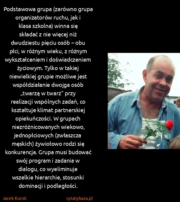 Jacek Kuroń: Podstawowa grupa (zarówno grupa organizatorów ruchu, jak...
