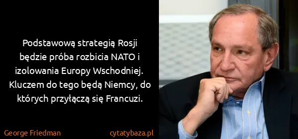 George Friedman: Podstawową strategią Rosji będzie próba rozbicia NATO i...