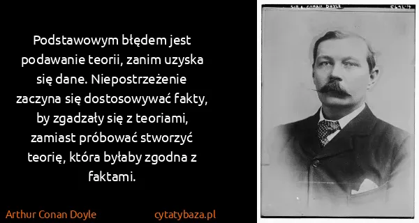 Arthur Conan Doyle: Podstawowym błędem jest podawanie teorii, zanim uzyska...