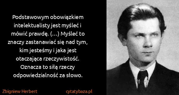 Zbigniew Herbert: Podstawowym obowiązkiem intelektualisty jest myśleć i...