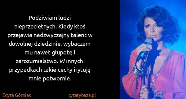 Edyta Górniak: Podziwiam ludzi nieprzeciętnych. Kiedy ktoś przejawia...