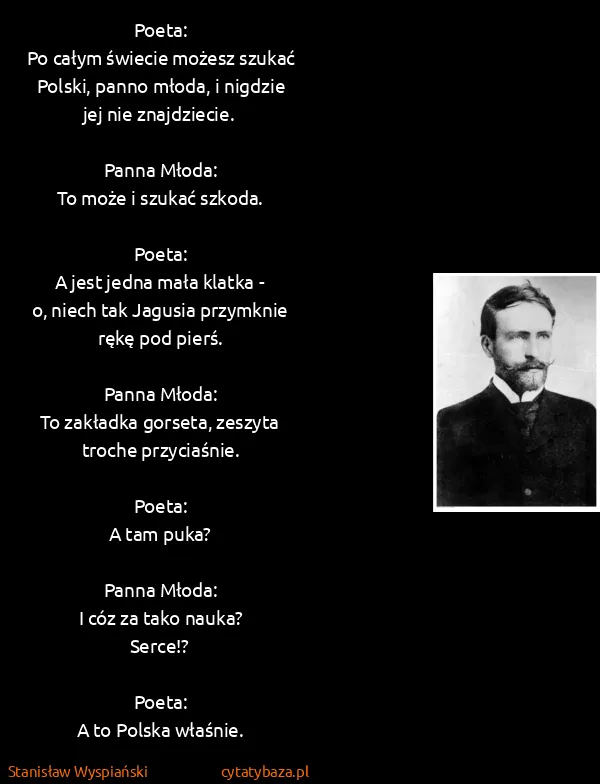 Stanisław Wyspiański: Poeta:
Po całym świecie możesz szukać Polski, panno...