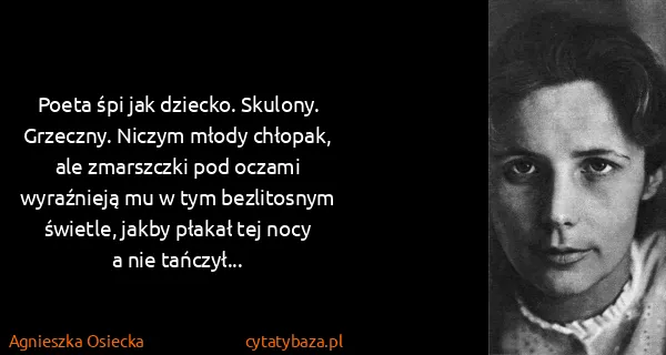 Agnieszka Osiecka: Poeta śpi jak dziecko. Skulony. Grzeczny. Niczym młody...