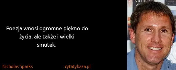 Nicholas Sparks: Poezja wnosi ogromne piękno do życia, ale także i wielki...