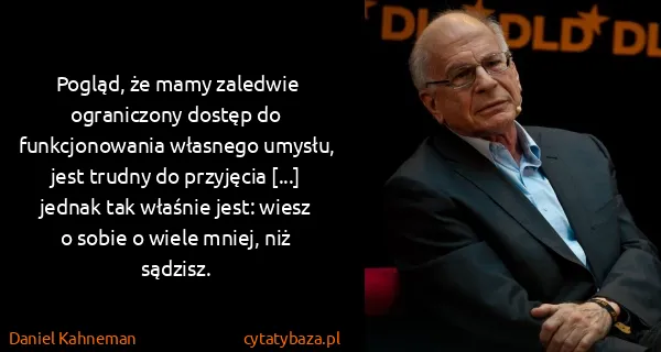 Daniel Kahneman: Pogląd, że mamy zaledwie ograniczony dostęp do...