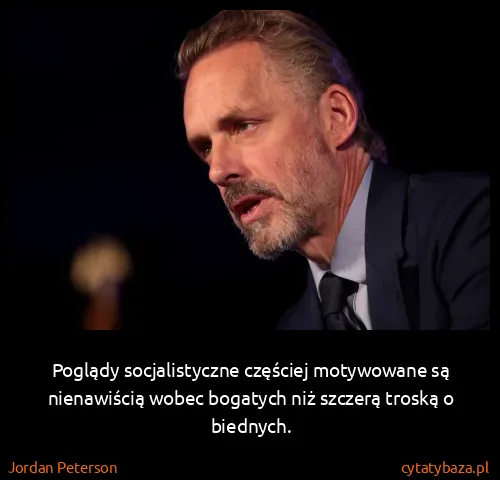 Jordan Peterson: Poglądy socjalistyczne częściej motywowane są...