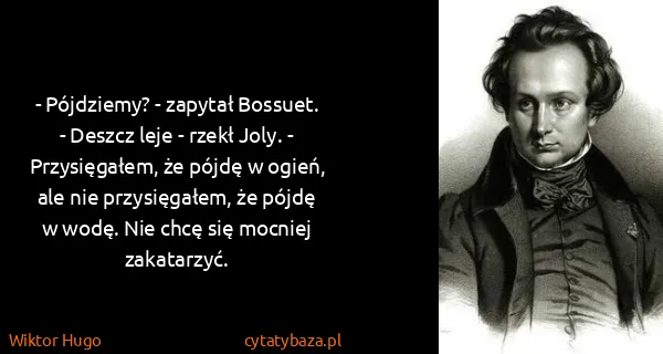 Wiktor Hugo: - Pójdziemy? - zapytał Bossuet.
- Deszcz leje - rzekł...