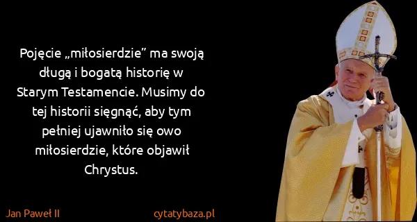 Jan Paweł II: Pojęcie „miłosierdzie” ma swoją długą i bogatą historię...