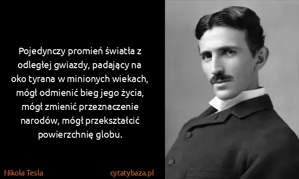 Nikola Tesla: Pojedynczy promień światła z odległej gwiazdy, padający...