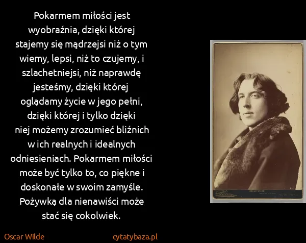 Oscar Wilde: Pokarmem miłości jest wyobraźnia, dzięki której stajemy...
