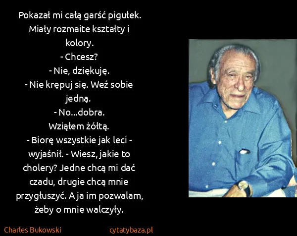 Charles Bukowski: Pokazał mi całą garść pigułek. Miały rozmaite kształty i...