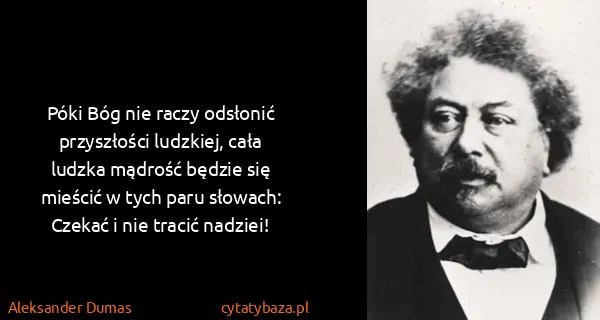 Aleksander Dumas: Póki Bóg nie raczy odsłonić przyszłości ludzkiej, cała...