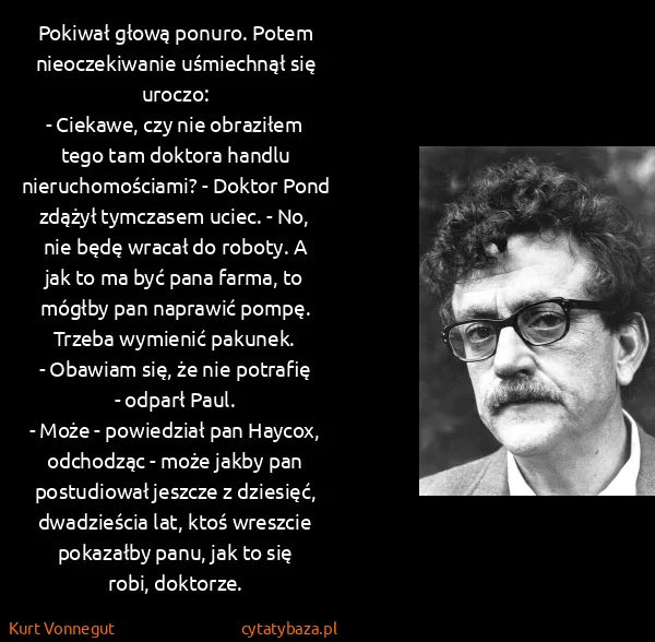 Kurt Vonnegut: Pokiwał głową ponuro. Potem nieoczekiwanie uśmiechnął...