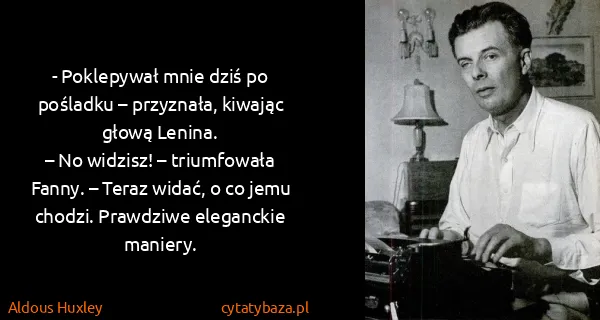 Aldous Huxley: - Poklepywał mnie dziś po pośladku – przyznała, kiwając...