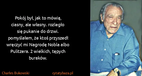 Charles Bukowski: Pokój był, jak to mówią, ciasny, ale własny. rozległo...