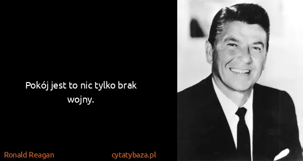 Ronald Reagan: Pokój jest to nic tylko brak wojny.