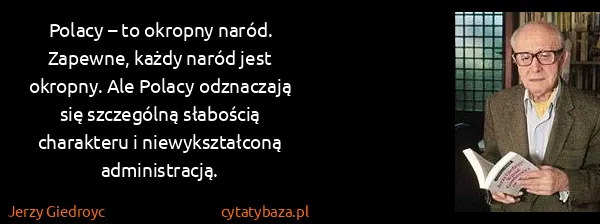 Jerzy Giedroyc: Polacy – to okropny naród. Zapewne, każdy naród jest...