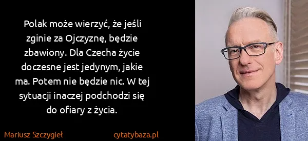 Mariusz Szczygieł: Polak może wierzyć, że jeśli zginie za Ojczyznę, będzie...