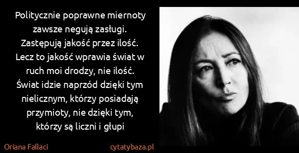Oriana Fallaci: Politycznie poprawne miernoty zawsze negują zasługi....
