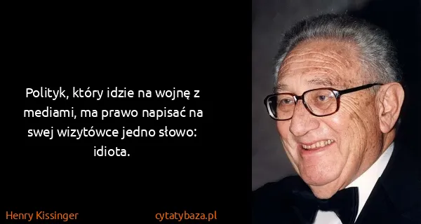 Henry Kissinger: Polityk, który idzie na wojnę z mediami, ma prawo...