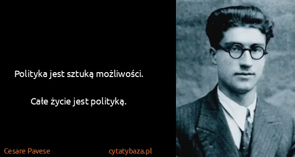 Cesare Pavese: Polityka jest sztuką możliwości.
Całe życie jest...