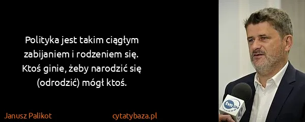 Janusz Palikot: Polityka jest takim ciągłym zabijaniem i rodzeniem się....
