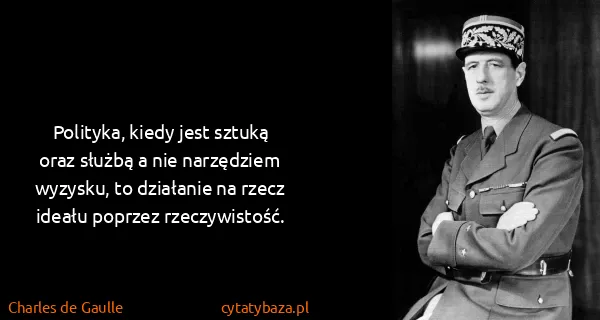 Charles de Gaulle: Polityka, kiedy jest sztuką oraz służbą a nie narzędziem...
