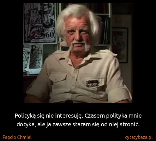 Papcio Chmiel: Polityką się nie interesuję. Czasem polityka mnie...