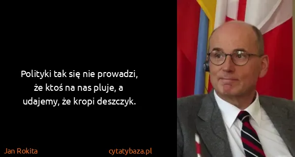 Jan Rokita: Polityki tak się nie prowadzi, że ktoś na nas pluje, a...