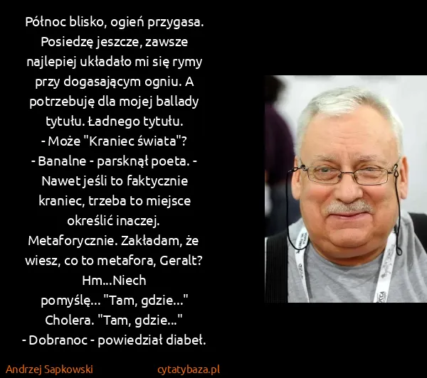 Andrzej Sapkowski: Północ blisko, ogień przygasa. Posiedzę jeszcze, zawsze...