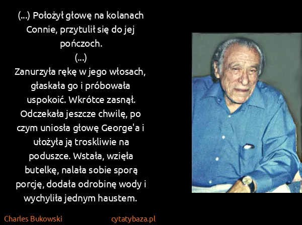 Charles Bukowski: (...) Położył głowę na kolanach Connie, przytulił się do... Charles Bukowski: (...) Położył głowę na kolanach Connie, przytulił się do...