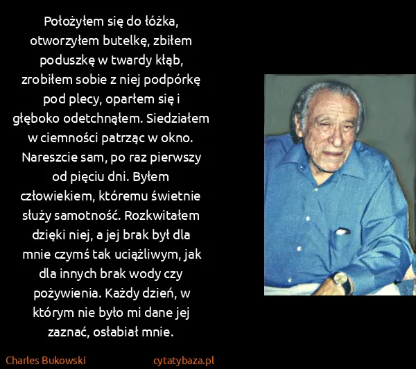 Charles Bukowski: Położyłem się do łóżka, otworzyłem butelkę, zbiłem...