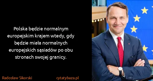 Radosław Sikorski: Polska będzie normalnym europejskim krajem wtedy, gdy...