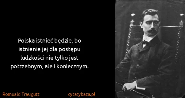 Romuald Traugutt: Polska istnieć będzie, bo istnienie jej dla postępu...