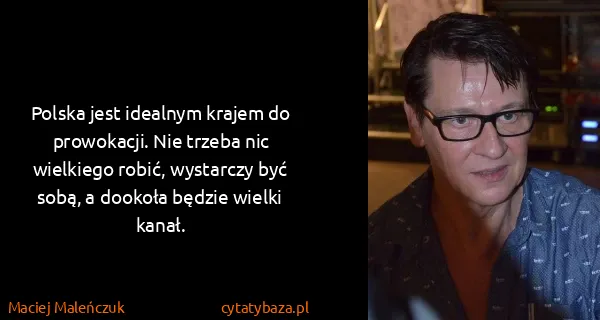 Maciej Maleńczuk: Polska jest idealnym krajem do prowokacji. Nie trzeba...