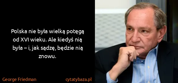 George Friedman: Polska nie była wielką potęgą od XVI wieku. Ale kiedyś...