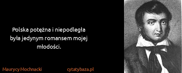 Maurycy Mochnacki: Polska potężna i niepodległa była jedynym romansem mojej...
