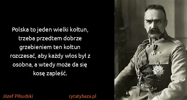 Józef Piłsudski: Polska to jeden wielki kołtun, trzeba przedtem dobrze...