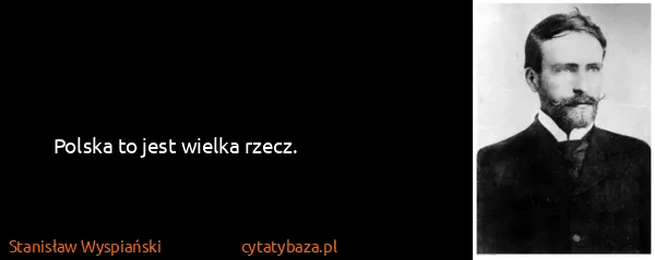 Stanisław Wyspiański: Polska to jest wielka rzecz.