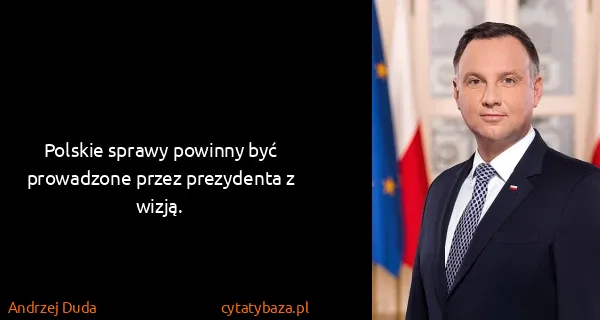 Andrzej Duda: Polskie sprawy powinny być prowadzone przez prezydenta z...