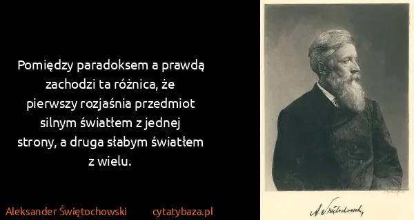 Aleksander Świętochowski: Pomiędzy paradoksem a prawdą zachodzi ta różnica, że...