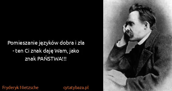 Fryderyk Nietzsche: Pomieszanie języków dobra i zła - ten Ci znak daję Wam,...