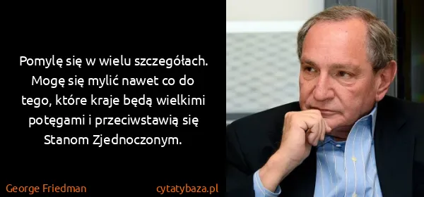 George Friedman: Pomylę się w wielu szczegółach. Mogę się mylić nawet co...