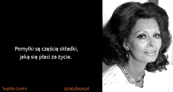 Sophia Loren: Pomyłki są częścią składki, jaką się płaci za życie.