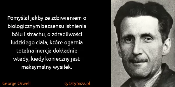 George Orwell: Pomyślał jakby ze zdziwieniem o biologicznym bezsensu...